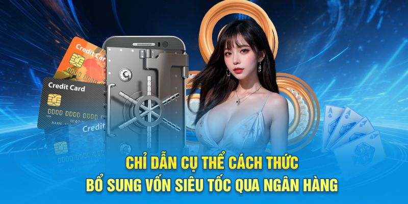 Chỉ dẫn cụ thể cách thức bổ sung vốn siêu tốc qua ngân hàng